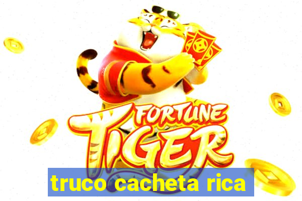 truco cacheta rica